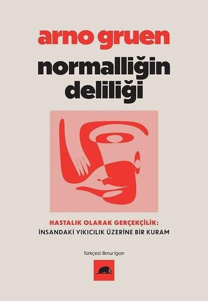 Arno GruenPsikoloji KitaplarıNormalliğin Deliliği - Hastalık Olarak Gerçekçilik: İnsandaki Yıkıcılık Üzerine Bir Kuram