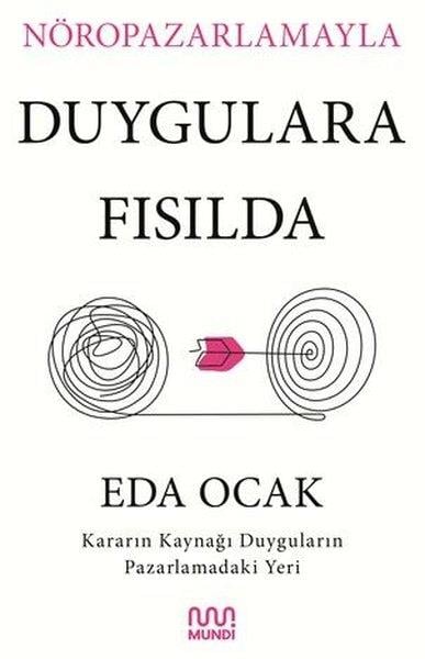 Eda OcakPazarlama, Reklamcılık ve Satış KitaplarıNöropazarlamayla Duygulara Fısılda - Kararın Kaynağı Duyguların Pazarlamadaki Yeri