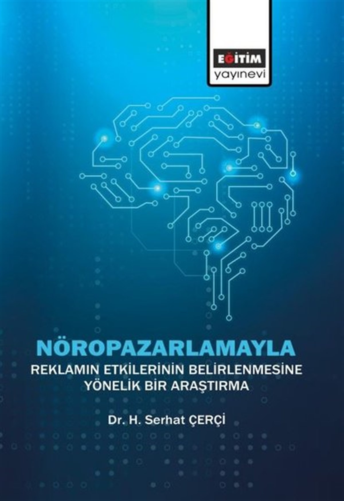H. Serhat ÇerçiEğitimNöropazarlamayla Reklamın Etkilerinin Belirlenmesine Yönelik Bir Araştırma