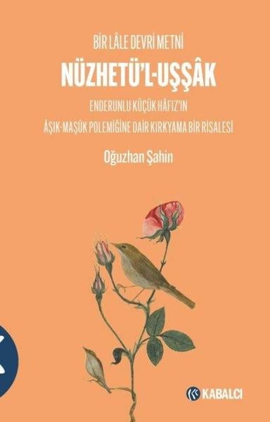 Oğuzhan ŞahinEleştiri & Kuram & İnceleme KitaplarıNüzhetü'l-Uşşak: Bir Lale Devri Metni - Enderunlu Küçük Hafız'ın Aşık - Maşuk Polemiğine Dair Kırkya