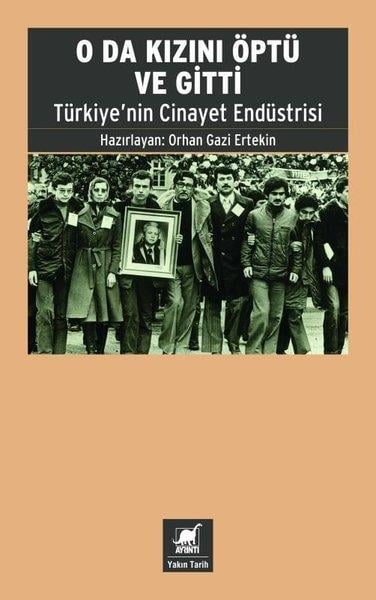 Orhan Gazi ErtekinTürk Tarihi Araştırmaları KitaplarıO da Kızını Öptü ve Gitti - Türkiye'nin Cinayet Endüstrisi