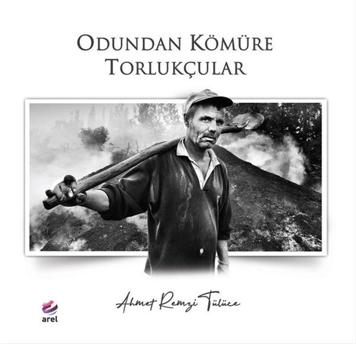 Ahmet Remzi TülüceDeneme KitaplarıOdundan Kömüre Torlukçular