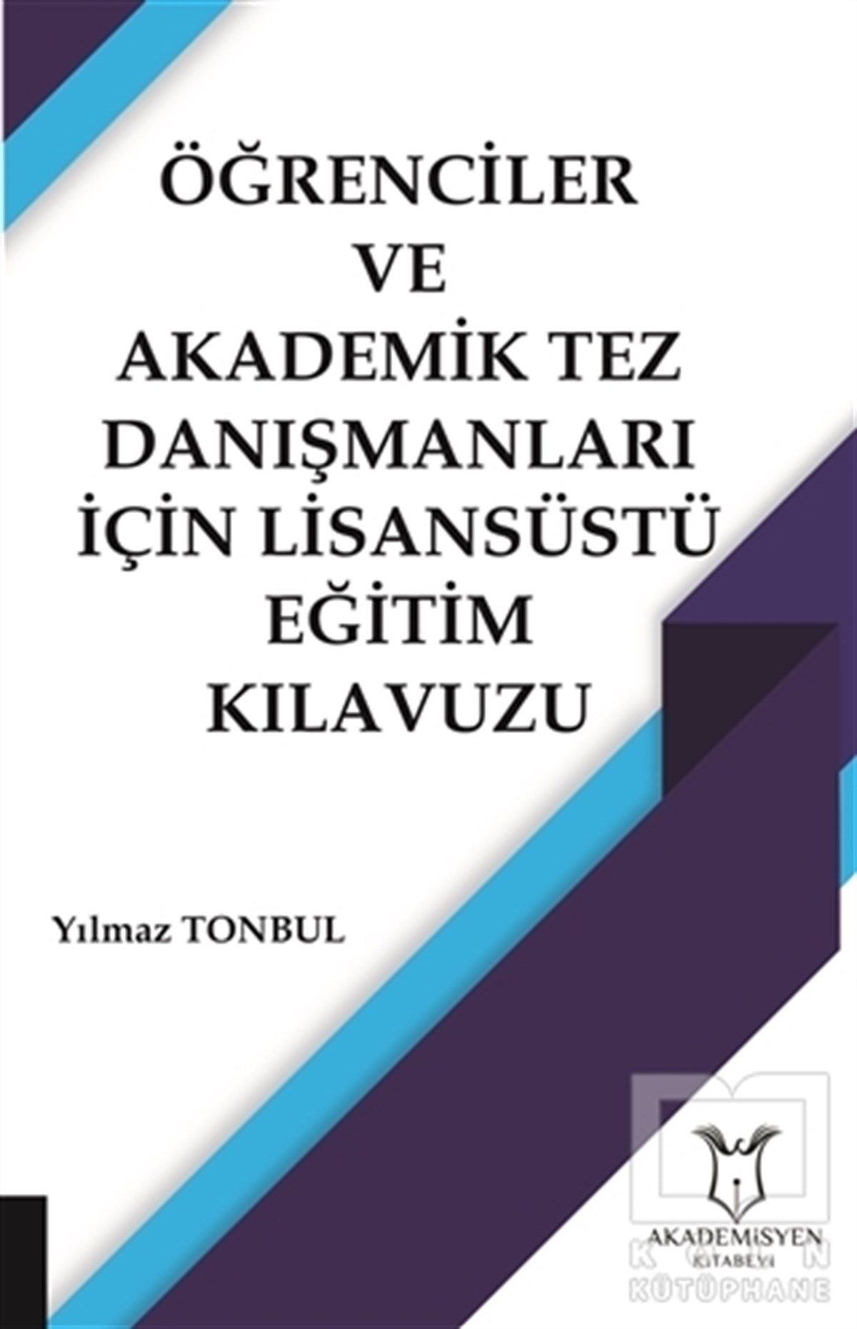 Yılmaz TonbulAkademikÖğrenciler ve Akademik Tez Danışmanları İçin Lisansüstü Eğitim Kılavuzu