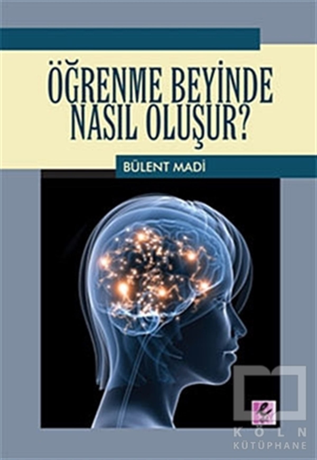 Bülent MadiKişisel GelişimÖğrenme Beyinde Nasıl Oluşur?