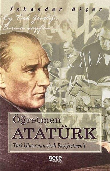 İskender BiçerMustafa Kemal Atatürk KitaplarıÖğretmen Atatürk: Türk Ulusunun Ebedi Başöğretmeni