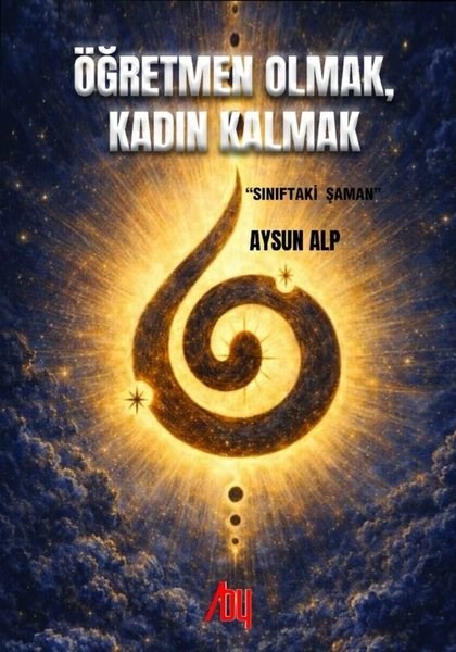 Aysun AlpKişisel Gelişim KitaplarıÖğretmen Olmak Kadın Kalmak - Sınıftaki Şaman