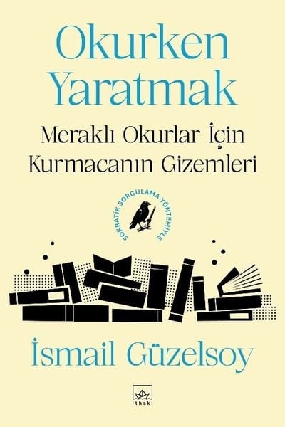 İsmail GüzelsoyEleştiri & Kuram & İnceleme KitaplarıOkurken Yaratmak: Meraklı Okurlar İçin Kurmacanın Gizemleri