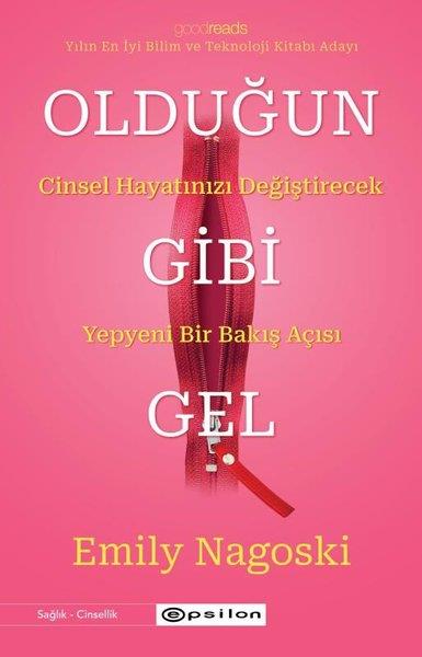 Emily NagoskiCinsellik KitaplarıOlduğun Gibi Gel: Cinsel Hayatınızı Değiştirecek Yepyeni Bir Bakış Açısı