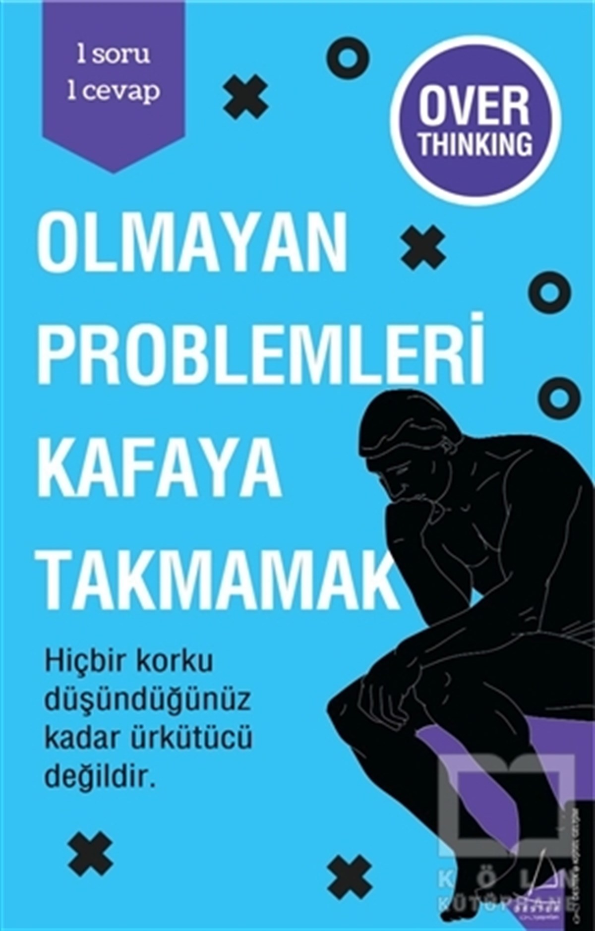1 Soru 1 CevapKişisel Gelişim KitaplarıOlmayan Problemleri Kafaya Takmamak