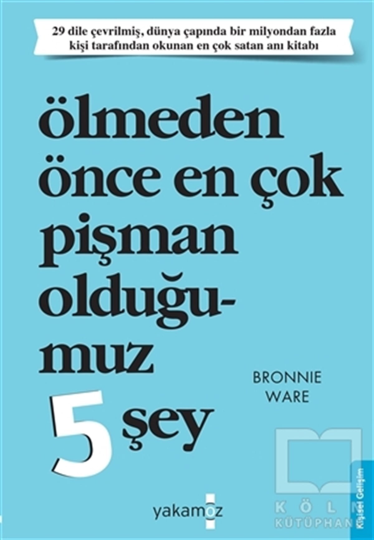 Bronnie WareKişisel Gelişim KitaplarıÖlmeden Önce En Çok Pişman Olduğumuz 5 Şey