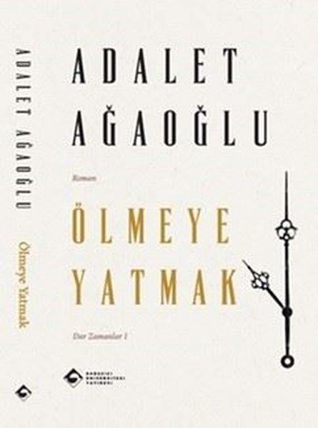 Adalet AğaoğluTürk RomaniÖlmeye Yatmak - Dar Zamanlar 1