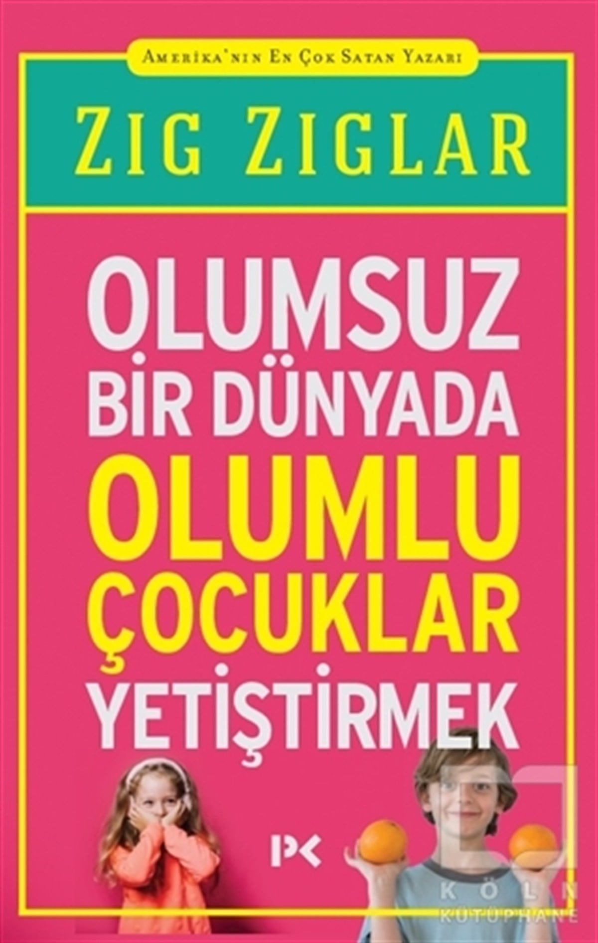 Zig ZiglarEbeveyn KitaplarıOlumsuz Bir Dünyada Olumlu Çocuklar Yetiştirmek