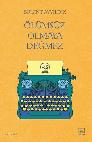 Bülent AyyıldızDeneme KitaplarıÖlümsüz Olmaya Değmez