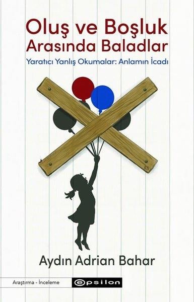 Aydın Adrian BaharPopüler Bilim KitaplarıOluş ve Boşluk Arasında Baladlar - Yaratıcı Yanlış Okumalar: Anlamın İcadı