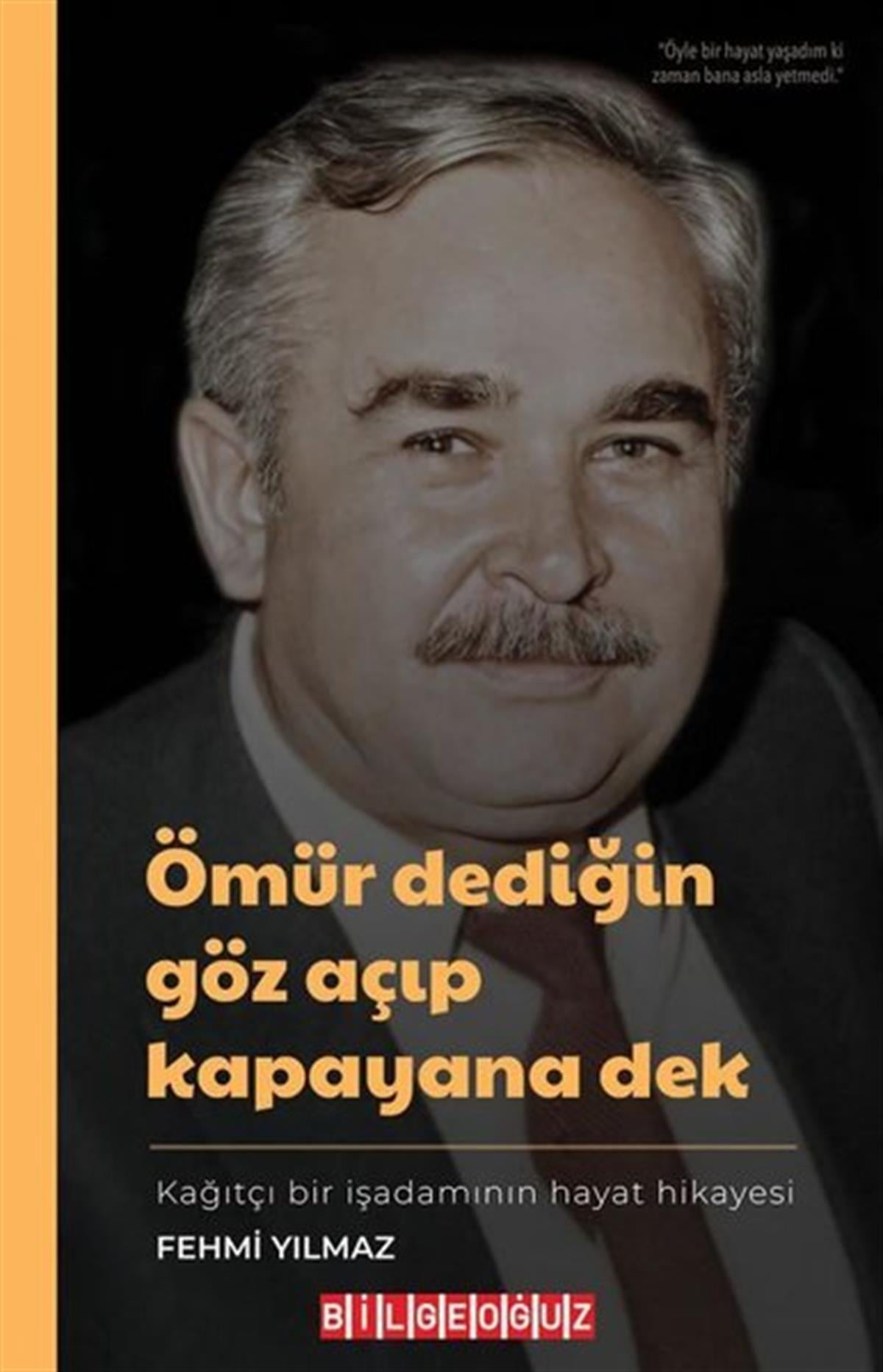 Fehmi YılmazTarihi Biyografi ve Otobiyografi KitaplarıÖmür Dediğin Göz Açıp Kapayana Dek - Kağıtçı Bir İşadamının Hayat Hikayesi