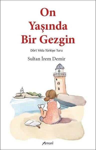 Sultan İrem DemirGezi Rehberi KitaplarıOn Yaşında Bir Gezgin - Dört Yılda Türkiye Turu