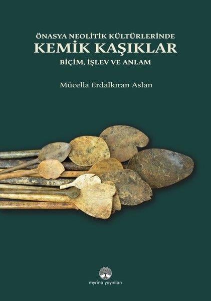 Mücella Erdalkıran AslanArkeolojiÖnasya Neolitik Kültürlerinde Kemik Kaşıklar Biçim İşlev ve Anlam