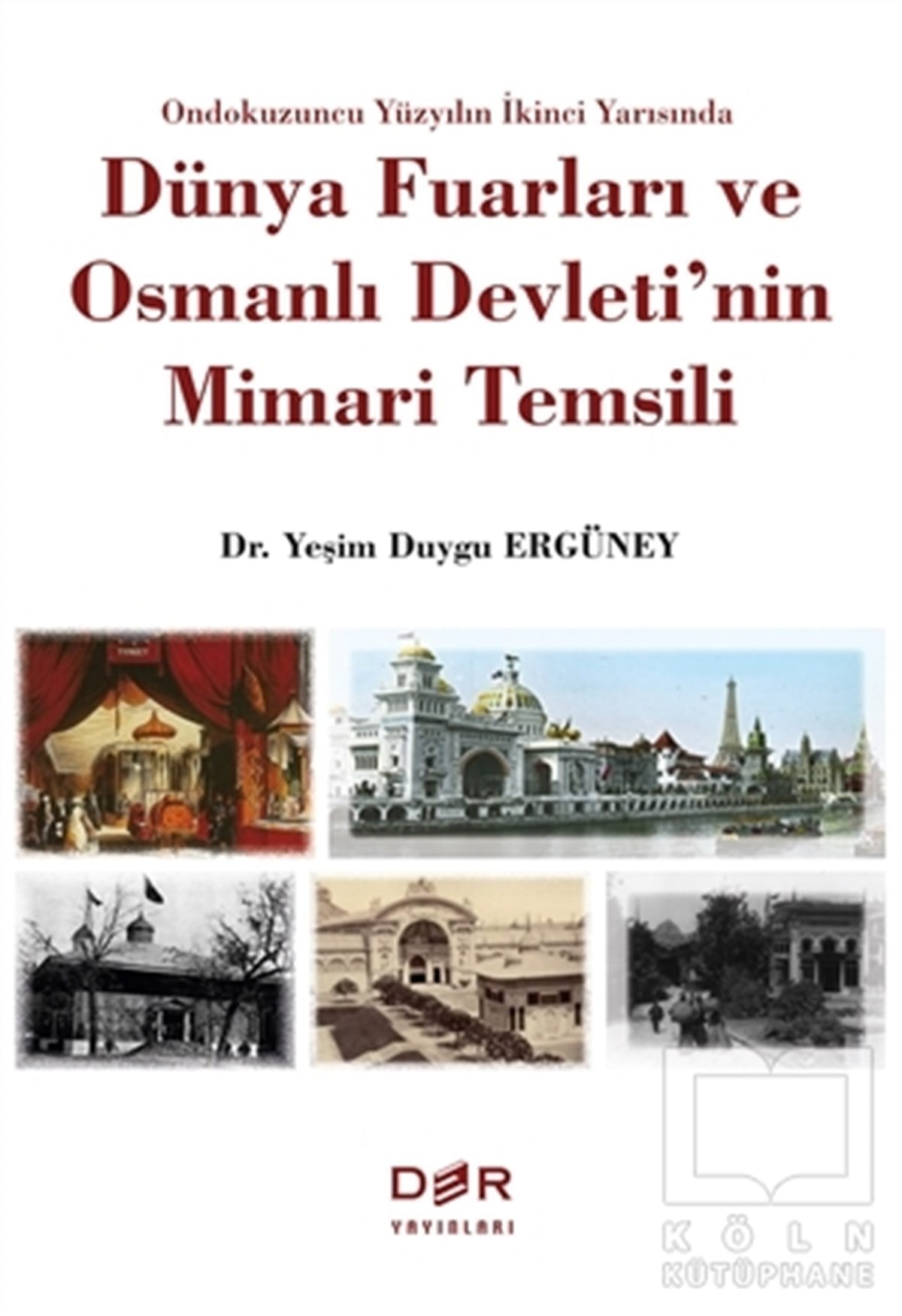 Yeşim Duygu ErgüneyMimarlıkOndokuzuncu Yüzyılın İkinci Yarısında Dünya Fuarları ve Osmanlı Devleti'nin Mimari Temsili