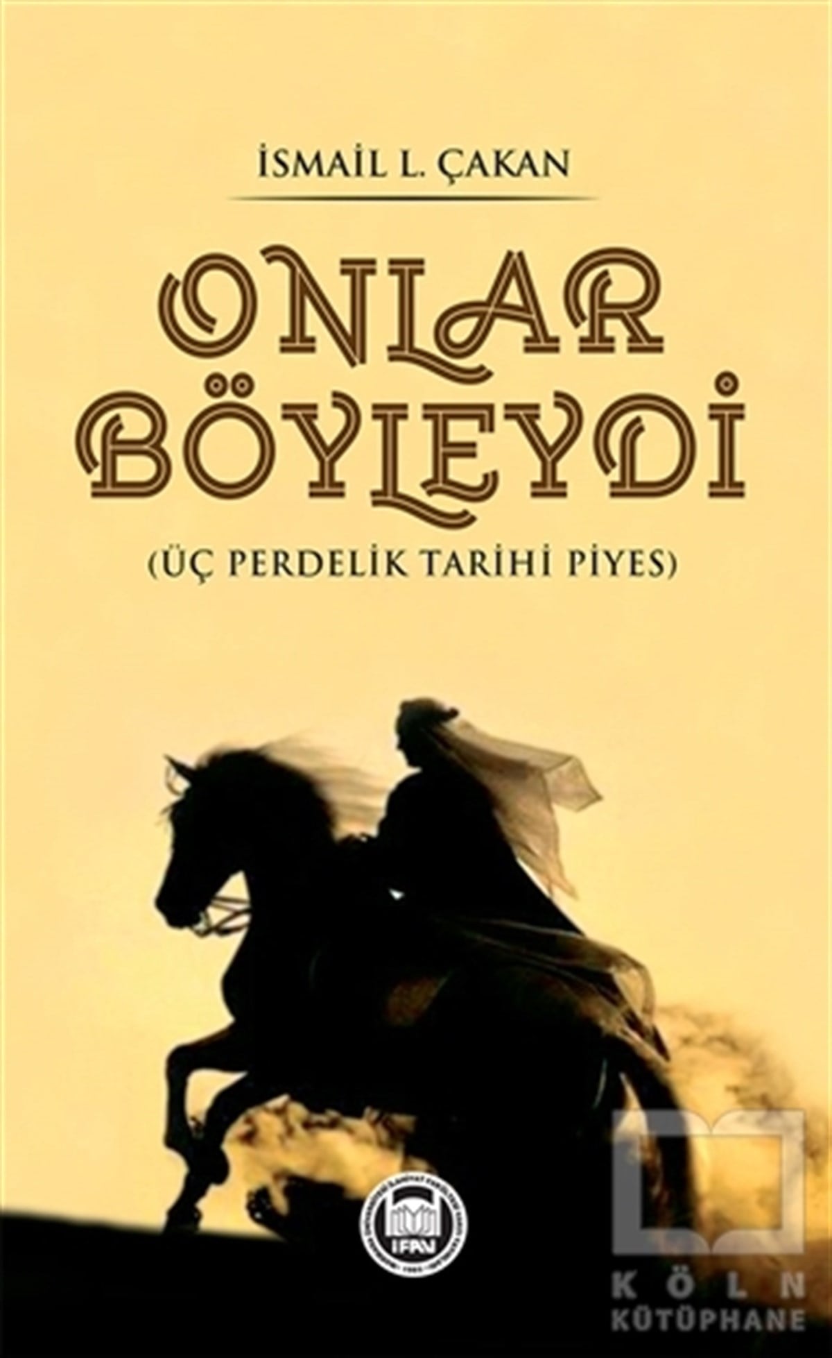 İsmail Lütfi Çakanİslam TarihiOnlar Böyleydi - Üç Perdelik Tarihi Piyes