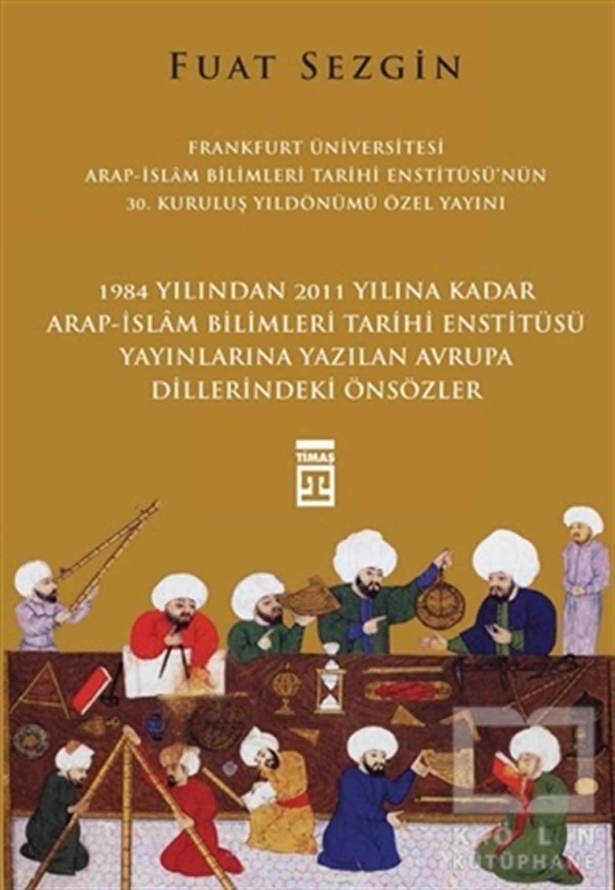 Fuat SezginBilim TarihiÖnsözler - Frankfurt Üniversitesi Arap-İslam Bilimleri Tarihi Enstitüsü Özel Yayını