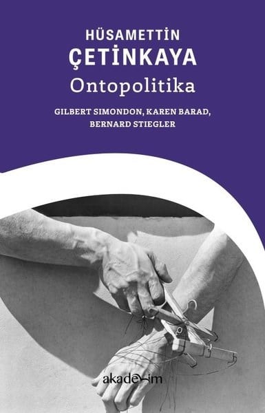 Hüsamettin ÇetinkayaFelsefe BilimiOntopolitika: Gilbert Simondon, Karen Barad, Bernard Stiegler