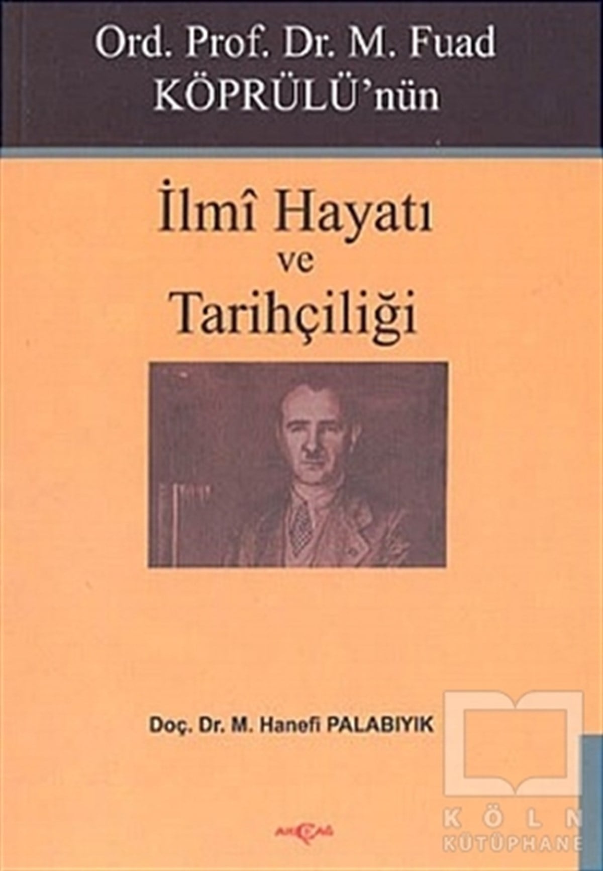 M. Hanefi PalabıyıkBiyografi-OtobiyogafiOrd. Prof. Dr. M. Fuad Köprülü’nün İlmi Hayatı ve Tarihçiliği