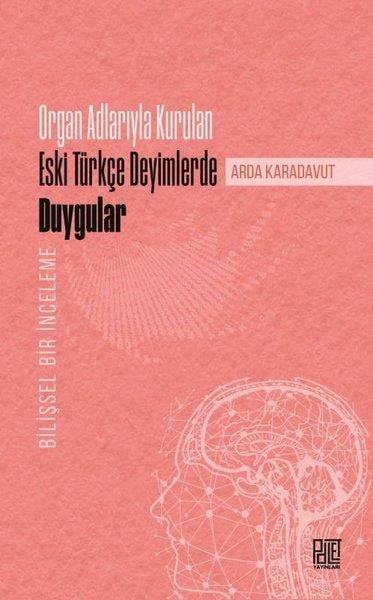 Arda KaradavutDil Bilimi - EtimolojiOrgan Adlarıyla Kurulan Eski Türkçe Deyimlerde Duygular - Bilişsel Bir İnceleme