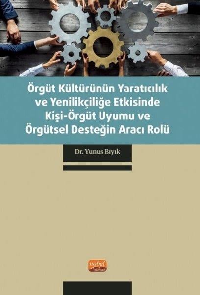 Yunus BıyıkDigerÖrgüt Kültürünün Yaratıcılık ve Yenilikçiliğe Etkisinde Kişi - Örgüt Uyumu ve Örgütsel Desteğin Arac