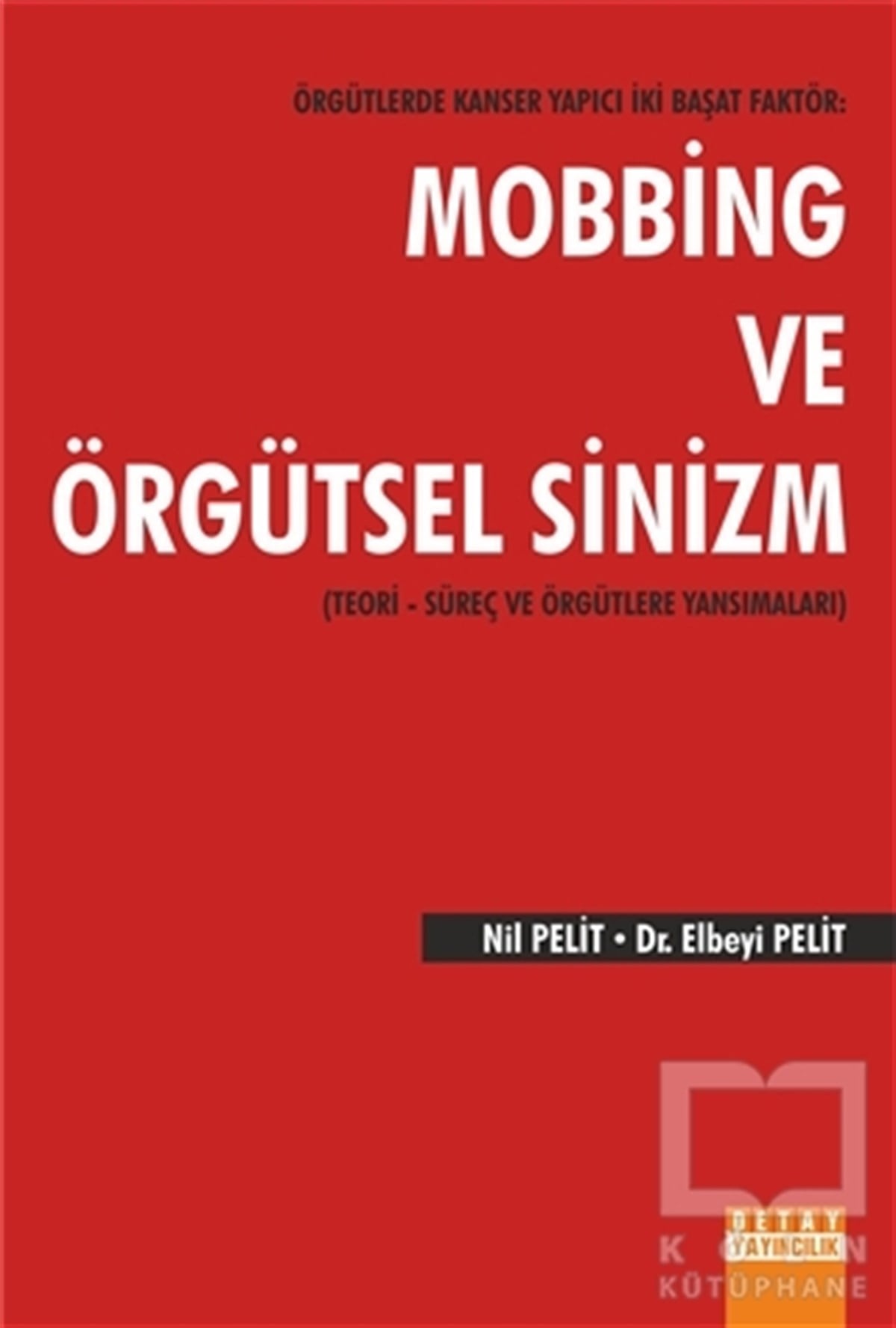 Elbeyi PelitYönetimÖrgütlerde Kanser Yapıcı İki Başat Faktör: Mobbing ve Örgütsel Sinizm