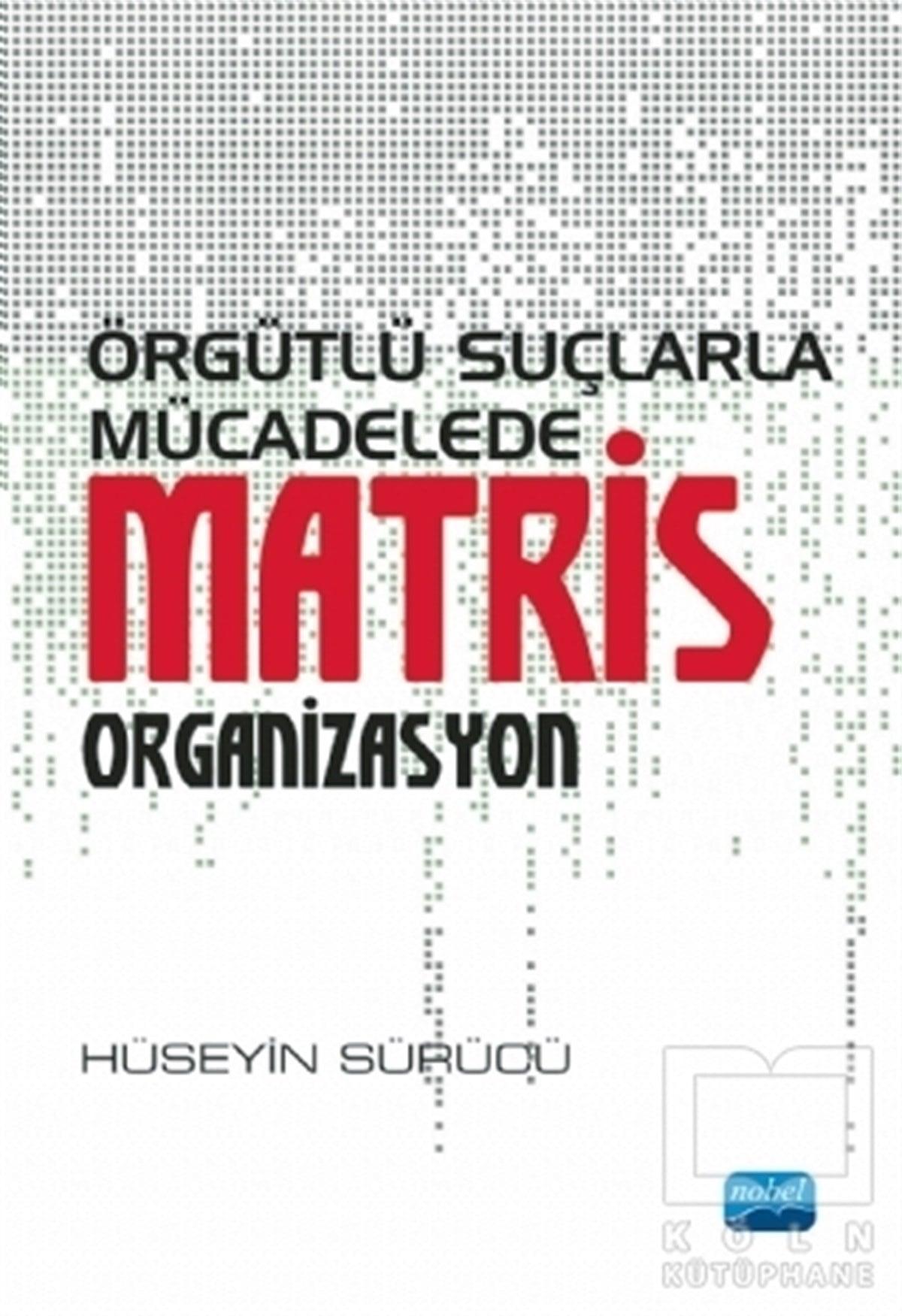 Hüseyin SürücüBaşvuru KitaplarıÖrgütlü Suçlarla Mücadelede Matris Organizasyon