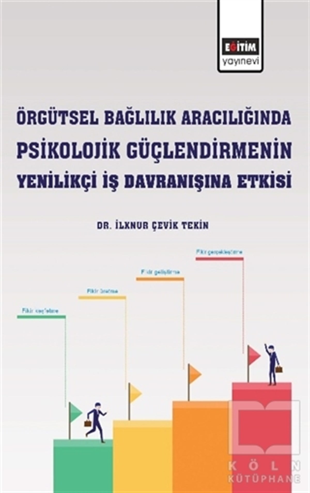 İlknur Çevik Tekinİş Dünyası KitaplarıÖrgütsel Bağlılık Aracılığında Psikolojik Güçlendirmenin Yenilikçi İş Davranışına Etkisi