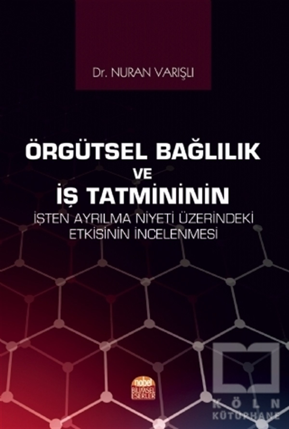 Nuran Varışlıİş Dünyası KitaplarıÖrgütsel Bağlılık ve İş Tatmininin İşten Ayrılma Niyeti Üzerindeki Etkisinin İncelenmesi