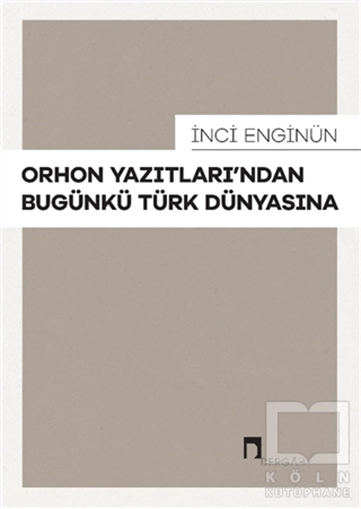 İnci EnginünAraştırma-İnceleme-ReferansOrhon Yazıtları’ndan Bugünkü Türk Dünyasına