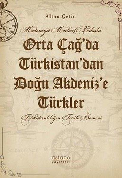 Altan ÇetinTürk Tarihi Araştırmaları KitaplarıOrta Çağ'da Türkistan'dan Doğu Akdeniz'e Türkler - Medeniyet Merkezli Bakışla