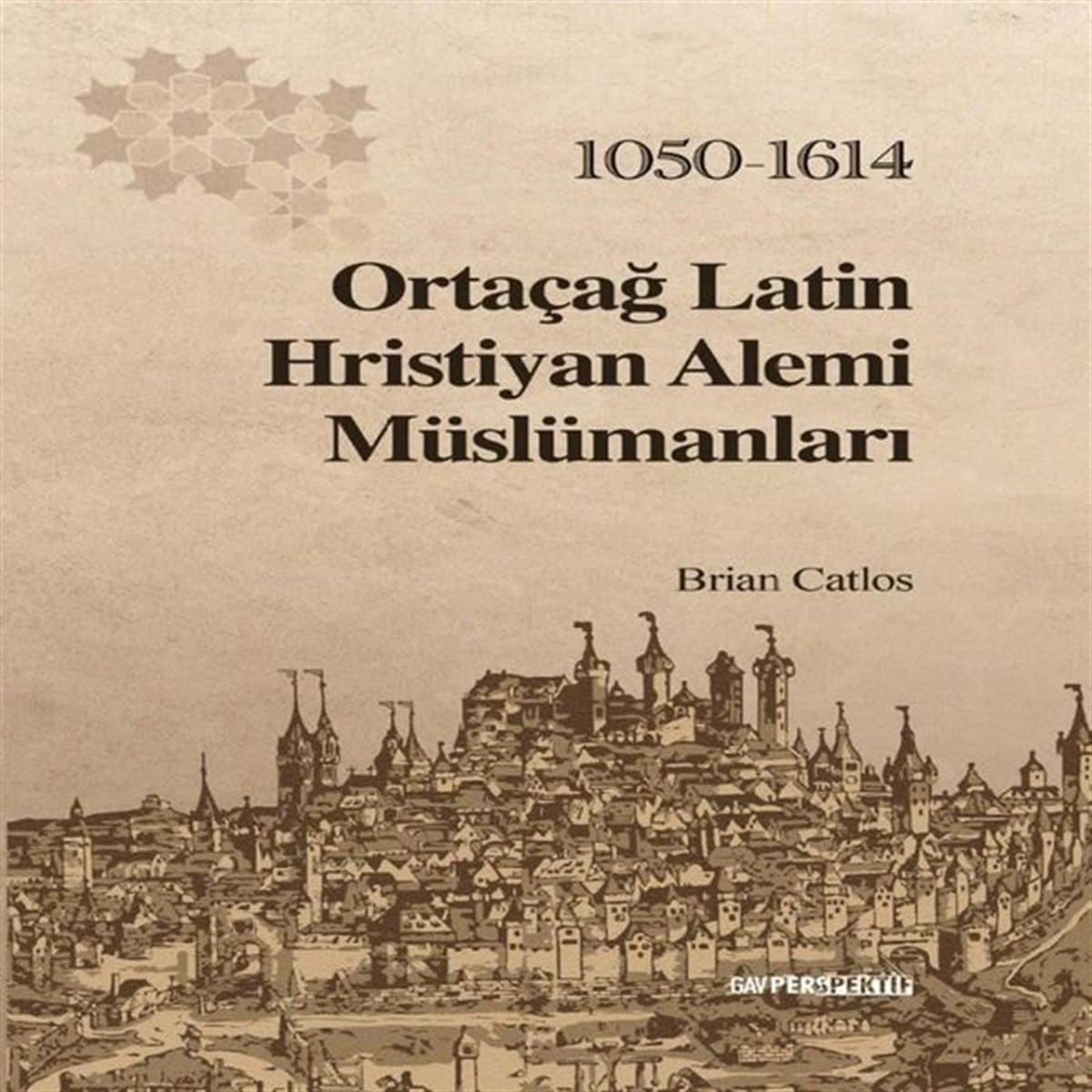 Brian CatlosDünya TarihiOrtaçağ Latin Hristiyan Alemi Müslümanları 1050 - 1614