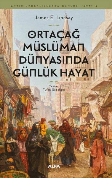 James E. LindsayDünya TarihiOrtaçağ Müslümann Dünyasında Günlük Hayat - Antik Uygarlıklarda Günlük Hayat 5