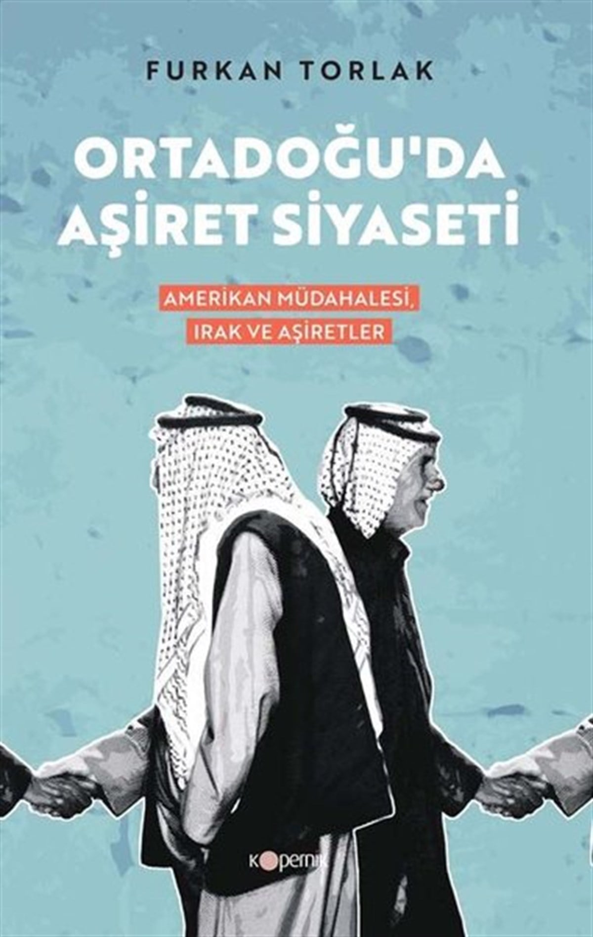 Furkan TorlakDünya Siyaseti ve PolitikasıOrtadoğu'da Aşiret Siyaseti: Amerikan Müdahalesi Irak ve Aşiretler