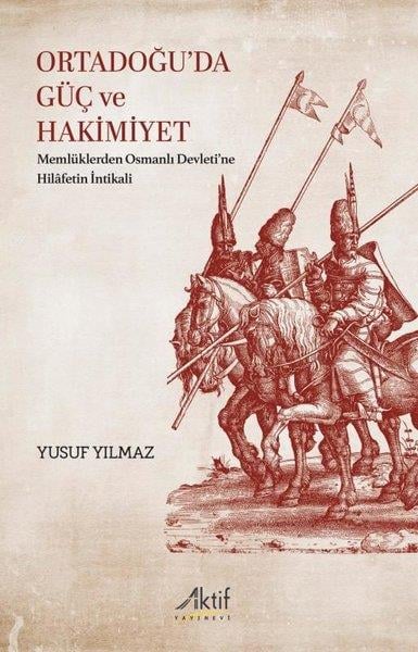 Yusuf YılmazDünya TarihiOrtadoğu'da Güç ve Hakimiyet - Memlüklerden Osmanlı Devleti'ne Hilafetin İntikali