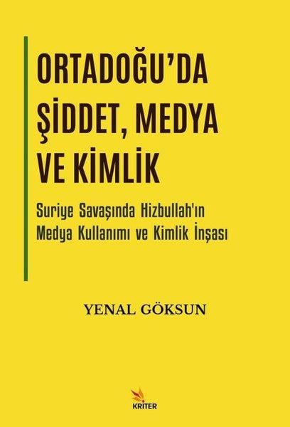 Yenal GöksunDünya Siyaseti ve PolitikasıOrtadoğu'da Şiddet, Medya ve Kimlik - Suriye Savaşında Hizbullah'ın Medya Kullanımı ve Kimlik İnşası