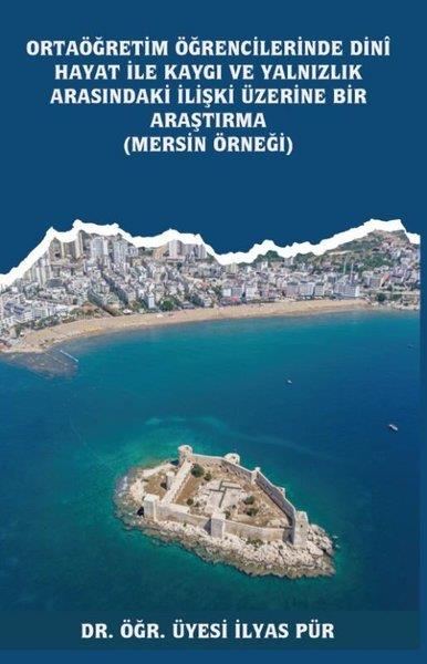 İlyas PürEğitimOrtaöğretim Öğrencilerinde Dini Hayat İle Kaygı ve Yalnızlık Arasındaki İlişki Üzerine Bir Araştırma