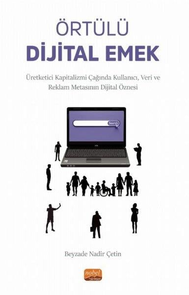 Beyzade Nadir ÇetinGenel Politika & Siyaset Bilim & Siyaset Tarihi KitaplarıÖrtülü Dijital Emek - Üretketici Kapitalizmi Çağında Kullanıcı, Veri ve Reklam Metasının Dijital Öznesi