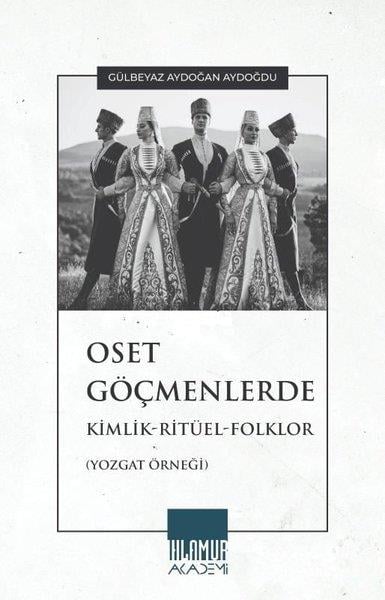 Gülbeyaz Aydoğan AydoğduTürk Tarihi Araştırmaları KitaplarıOset Göçmenlerde Kimlik - Ritüel - Folklor (Yozgat Örneği)