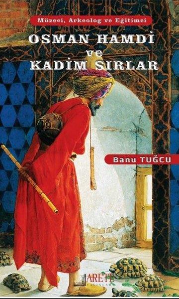 Banu TuğcuTürkiye RomanOsman Hamdi ve Kadim Sırlar - Müzeci Arkeolog ve Eğitimci