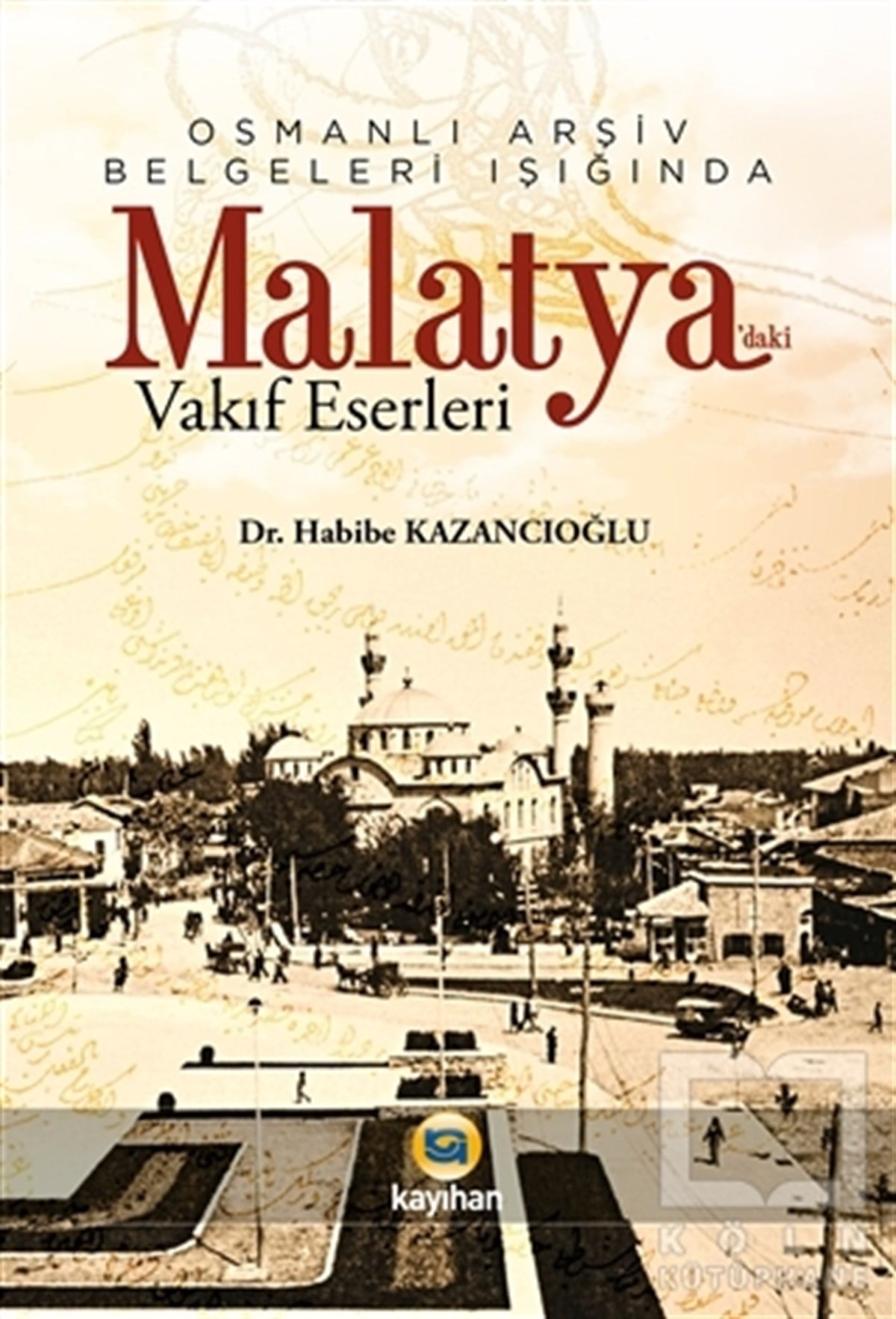Habibe KazancıoğluOsmanlı TarihiOsmanlı Arşiv Belgeleri Işığında Malatya'daki Vakıf  Eserleri