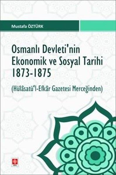 Mustafa ÖztürkOsmanli TarihiOsmanlı Devleti'nin Ekonomik ve Sosyal Tarihi 1873 - 1875 Hülasatü'l Efkar Gazetesi Merceğinden
