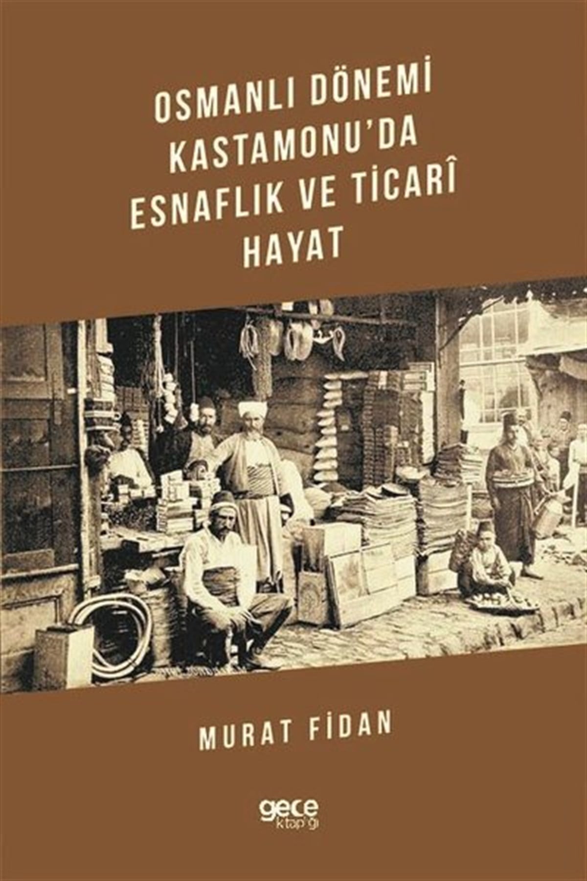 Murat FidanOsmanli TarihiOsmanlı Dönemi Kastamonu'da Esnaflık ve Ticari Hayat