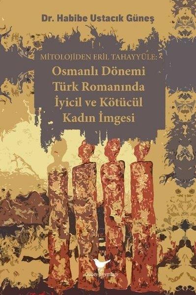 Habibe Ustacık GüneşOsmanli TarihiOsmanlı Dönemi Türk Romanında İyicil ve Kötücül Kadın İmgesi - Mitolojiden Eril Tahayyüle