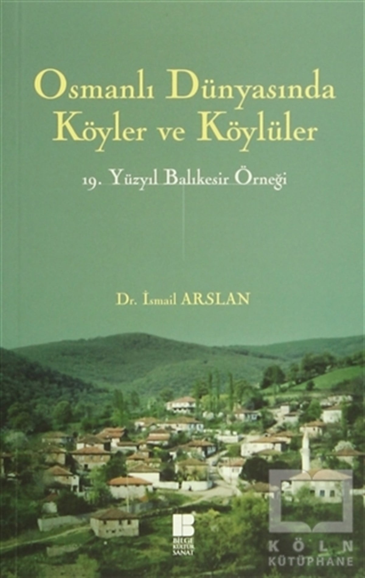 İsmail ArslanOsmanlı TarihiOsmanlı Dünyasında Köyler ve Köylüler - 19 . Yüzyıl Balıkesir Örneği