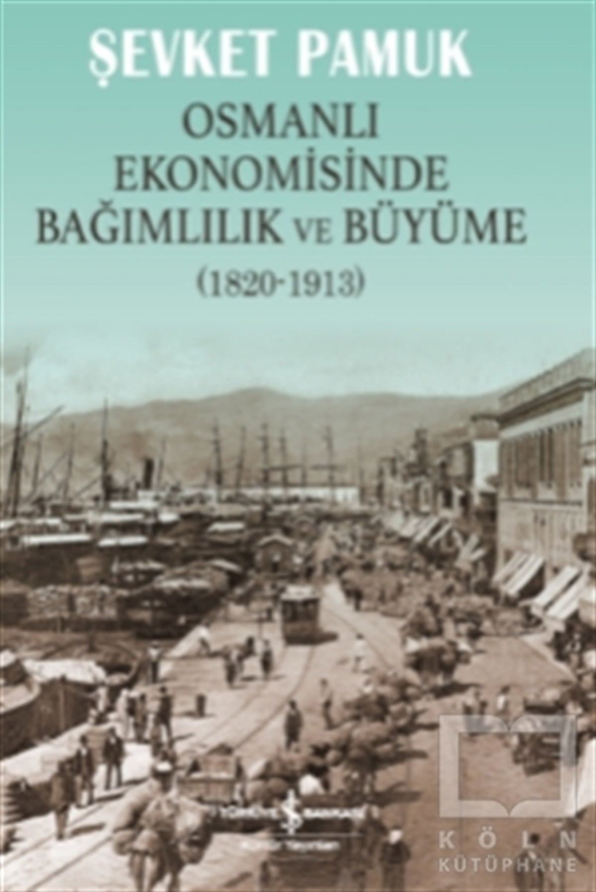 Şevket PamukOsmanlı TarihiOsmanlı Ekonomisinde Bağımlılık ve Büyüme (1820-1913)