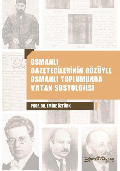 Emine ÖztürkOsmanli TarihiOsmanlı Gazeticilerinin Gözüyle Osmanlı Toplumunda Vatan Sosyolojisi